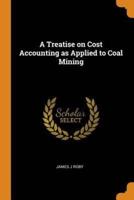 A Treatise on Cost Accounting as Applied to Coal Mining