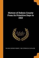 History of Dubois County From its Primitive Days to 1910