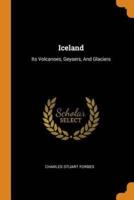 Iceland: Its Volcanoes, Geysers, And Glaciers