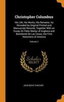 Christopher Columbus: His Life, His Works, His Remains: As Revealed by Original Printed and Manuscript Records, Together With an Essay On Peter Martyr of Anghera and Bartolomé De Las Casas, the First Historians of America; Volume 3