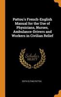 Pattou's French-English Manual for the Use of Physicians, Nurses, Ambulance-Drivers and Workers in Civilian Relief