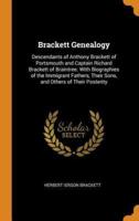 Brackett Genealogy: Descendants of Anthony Brackett of Portsmouth and Captain Richard Brackett of Braintree. With Biographies of the Immigrant Fathers, Their Sons, and Others of Their Posterity
