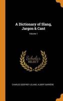 A Dictionary of Slang, Jargon & Cant; Volume 1
