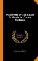 Plants Used By The Indians Of Mendocino County, California