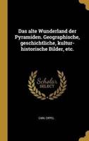 Das Alte Wunderland Der Pyramiden. Geographische, Geschichtliche, Kultur-Historische Bilder, Etc.