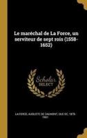Le Maréchal De La Force, Un Serviteur De Sept Rois (1558-1652)