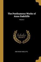 The Posthumous Works of Anne Radcliffe; Volume I