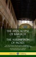 The Apocalypse of Baruch and The Assumption of Moses: The Apocryphal Old Testament, Attributed to Baruch ben Neriah, the Scribe of Prophet Jeremiah (Hardcover)
