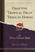 Grafting Tropical Fruit Trees in Hawaii (Classic Reprint)