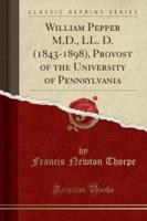 William Pepper M.D., LL. D. (1843-1898), Provost of the University of Pennsylvania (Classic Reprint)