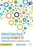 Authentic Project-Based Learning in Grades 9-12: Standards-Based Strategies and Scaffolding for Success
