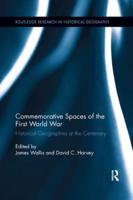 Commemorative Spaces of the First World War: Historical Geographies at the Centenary
