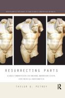 Resurrecting Parts: Early Christians on Desire, Reproduction, and Sexual Difference