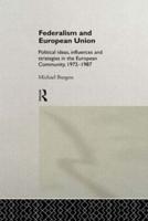 Federalism and European Union : Political Ideas, Influences, and Strategies in the European Community 1972-1986