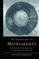 The Significance of Monuments : On the Shaping of Human Experience in Neolithic and Bronze Age Europe