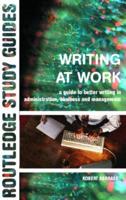 Writing at Work : A Guide to Better Writing in Administration, Business and Management