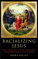 Racializing Jesus : Race, Ideology and the Formation of Modern Biblical Scholarship