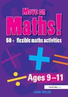Move On Maths Ages 9-11: 50+ Flexible Maths Activities