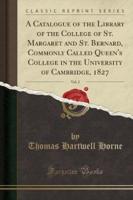 A Catalogue of the Library of the College of St. Margaret and St. Bernard, Commonly Called Queen's College in the University of Cambridge, 1827, Vol. 2 (Classic Reprint)
