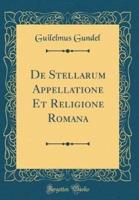 De Stellarum Appellatione Et Religione Romana (Classic Reprint)