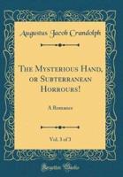 The Mysterious Hand, or Subterranean Horrours!, Vol. 3 of 3