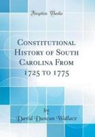 Constitutional History of South Carolina from 1725 to 1775 (Classic Reprint)