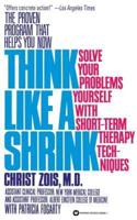 Think Like a Shrink: Solve Your Problems Yourself with Short-Term Therapy Techniques