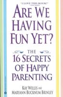 Are We Having Fun Yet?: The 16 Secrets of Happy Parenting