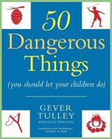 Fifty Dangerous Things (You Should Let Your Children Do)