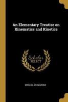 An Elementary Treatise on Kinematics and Kinetics