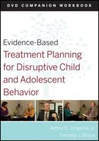 Evidence-Based Treatment Planning for Disruptive Child and Adolescent Behavior. DVD Companion Workbook
