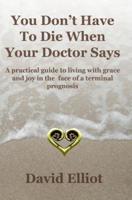 You Don't Have to Die When Your Doctor Says