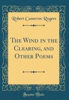 The Wind in the Clearing, and Other Poems (Classic Reprint)