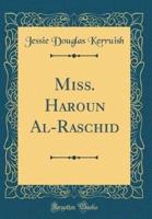 Miss. Haroun Al-Raschid (Classic Reprint)
