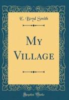 My Village (Classic Reprint)