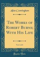 The Works of Robert Burns; With His Life, Vol. 2 of 6 (Classic Reprint)