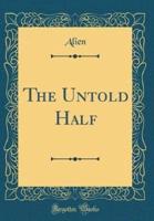 The Untold Half (Classic Reprint)