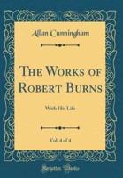 The Works of Robert Burns, Vol. 4 of 4
