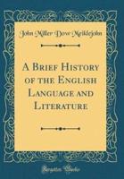 A Brief History of the English Language and Literature (Classic Reprint)
