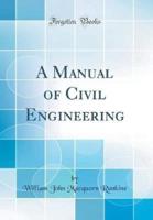 A Manual of Civil Engineering (Classic Reprint)