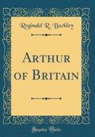 Arthur of Britain (Classic Reprint)