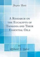 A Research on the Eucalypts of Tasmania and Their Essential Oils (Classic Reprint)