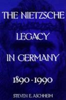 The Nietzsche Legacy in Germany, 1890-1990