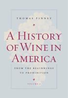 A History of Wine in America. Vol. 1 from the Beginnings to Prohibition