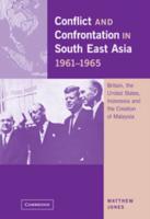 Conflict and Confrontation in South East Asia, 1961 1965: Britain, the United States, Indonesia and the Creation of Malaysia