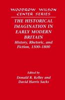 The Historical Imagination in Early Modern Britain: History, Rhetoric, and Fiction, 1500 1800