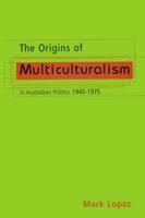 The Origins of Multiculturalism in Australian Politics, 1945-1975