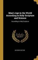 Man's Age in the World According to Holy Scripture and Science