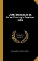 On the Indian Hills; or, Coffee-Planting in Southern India