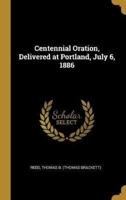 Centennial Oration, Delivered at Portland, July 6, 1886